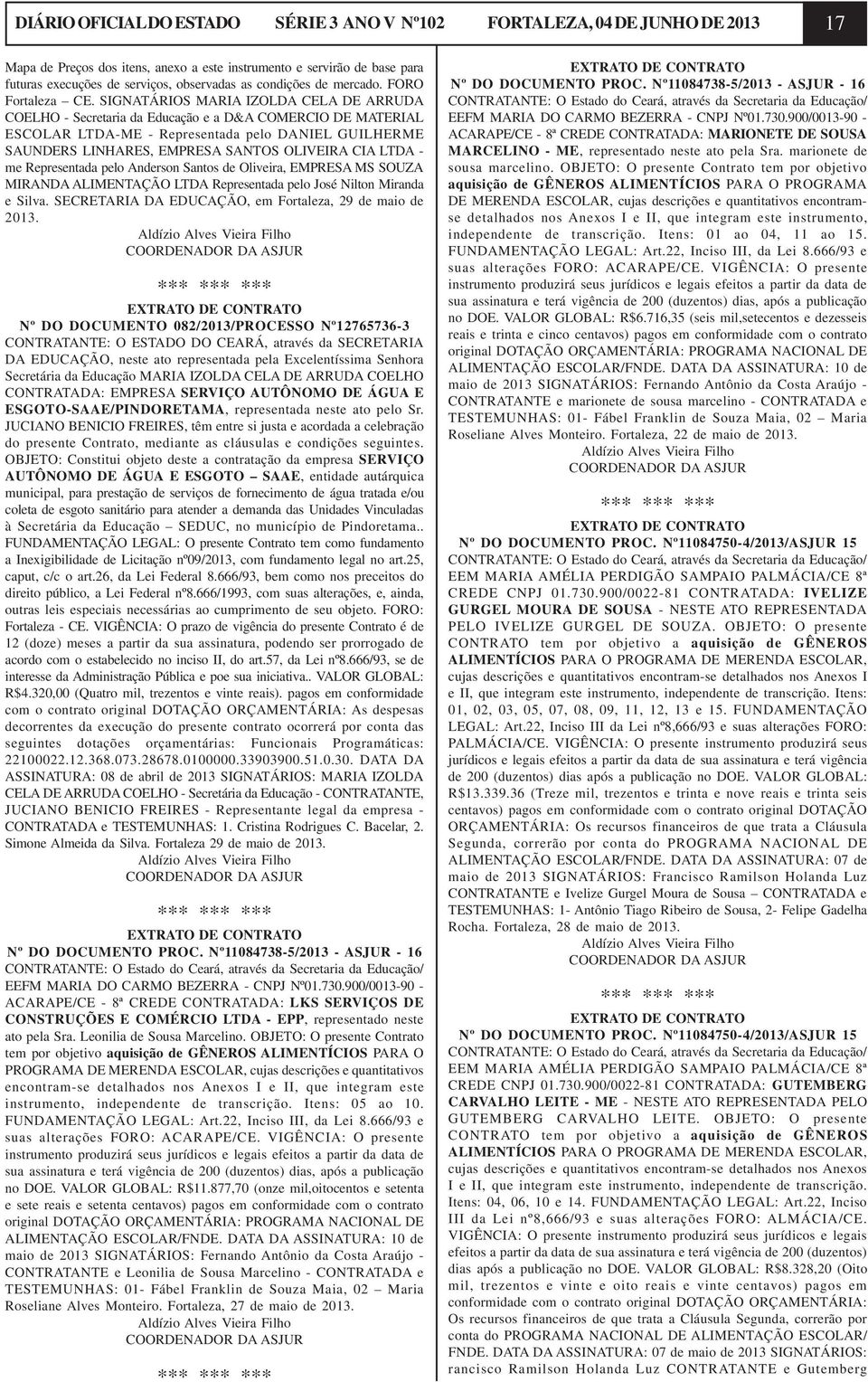 SIGNATÁRIOS MARIA IZOLDA CELA DE ARRUDA COELHO - Secretaria da Educação e a D&A COMERCIO DE MATERIAL ESCOLAR LTDA-ME - Representada pelo DANIEL GUILHERME SAUNDERS LINHARES, EMPRESA SANTOS OLIVEIRA