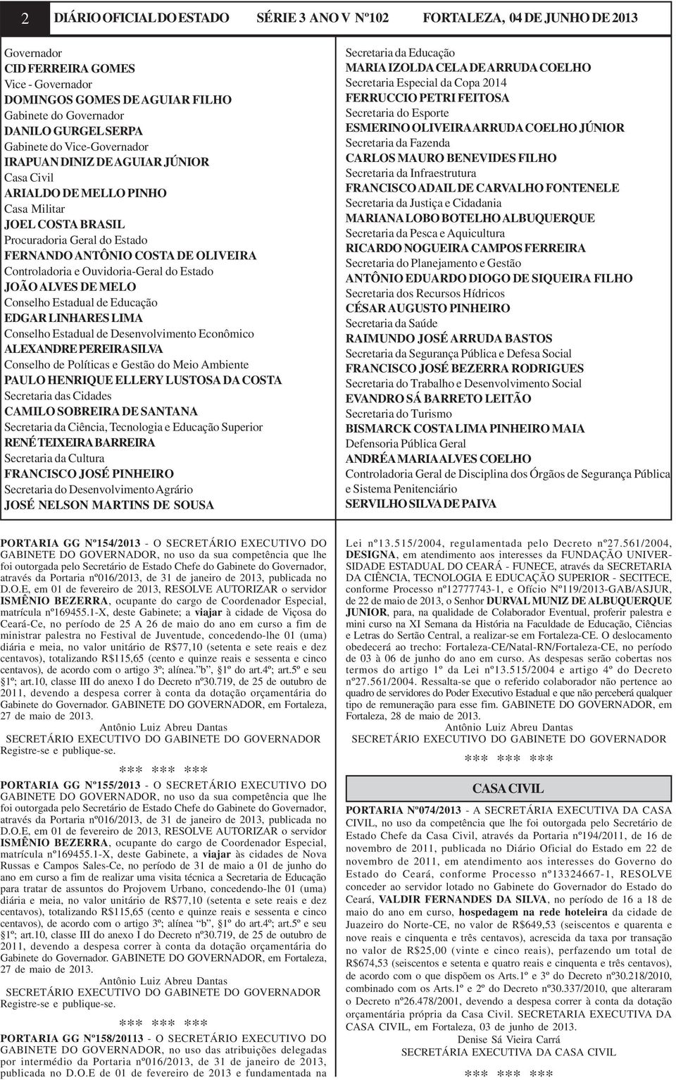 Controladoria e Ouvidoria-Geral do Estado JOÃO ALVES DE MELO Conselho Estadual de Educação EDGAR LINHARES LIMA Conselho Estadual de Desenvolvimento Econômico ALEXANDRE PEREIRA SILVA Conselho de