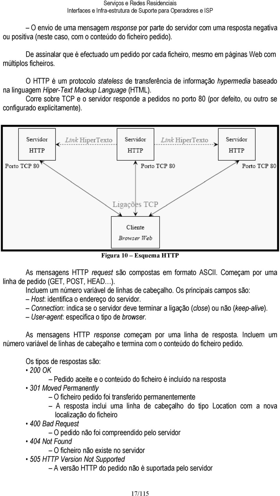 O HTTP é um protocolo stateless de transferência de informação hypermedia baseado na linguagem Hiper-Text Mackup Language (HTML).