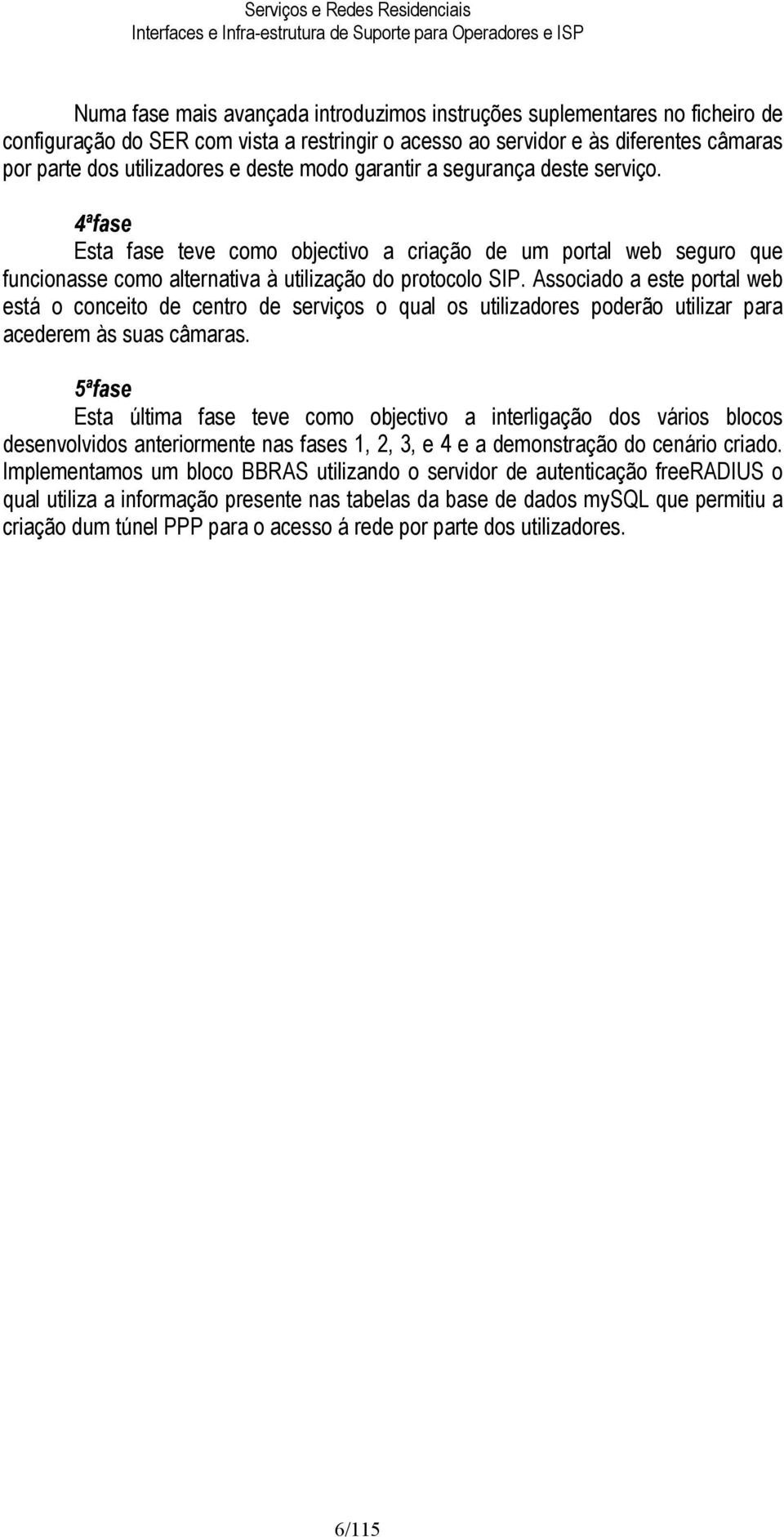 4ªfase Esta fase teve como objectivo a criação de um portal web seguro que funcionasse como alternativa à utilização do protocolo SIP.