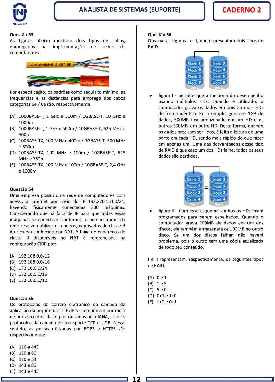 1000m (B) 1000BASE-T, 1 GHz e 500m / 10GBASE-T, 625 MHz e 500m (C) 100BASE-TX, 100 MHz e 400m / 1GBASE-T, 500 MHz e 500m (D) 100BASE-TX, 100 MHz e 100m / 10GBASE-T, 625 MHz e 250m (E) 100BASE-TX, 100