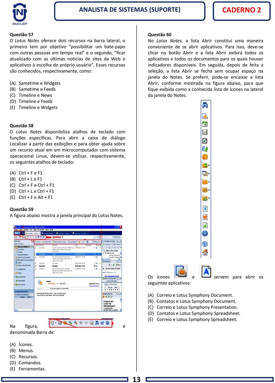 Esses recursos são conhecidos, respectivamente, como: (A) Sametime e Widgets (B) Sametime e Feeds (C) Timeline e News (D) Timeline e Feeds (E) Timeline e Widgets Questão 60 No Lotus Notes, a lista