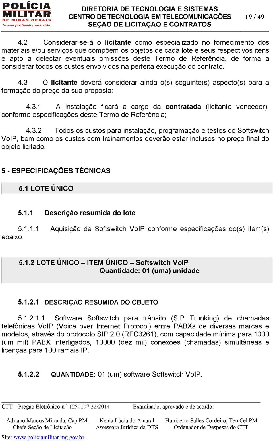 Termo de Referência, de forma a considerar todos os custos envolvidos na perfeita execução do contrato. 4.