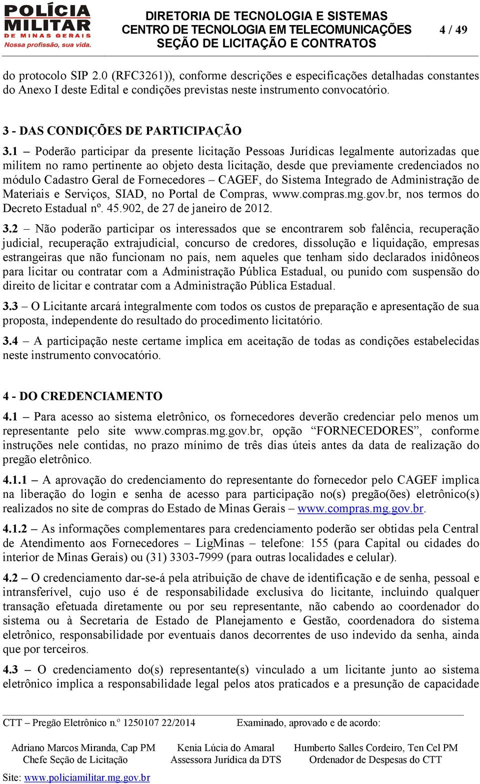 1 Poderão participar da presente licitação Pessoas Jurídicas legalmente autorizadas que militem no ramo pertinente ao objeto desta licitação, desde que previamente credenciados no módulo Cadastro