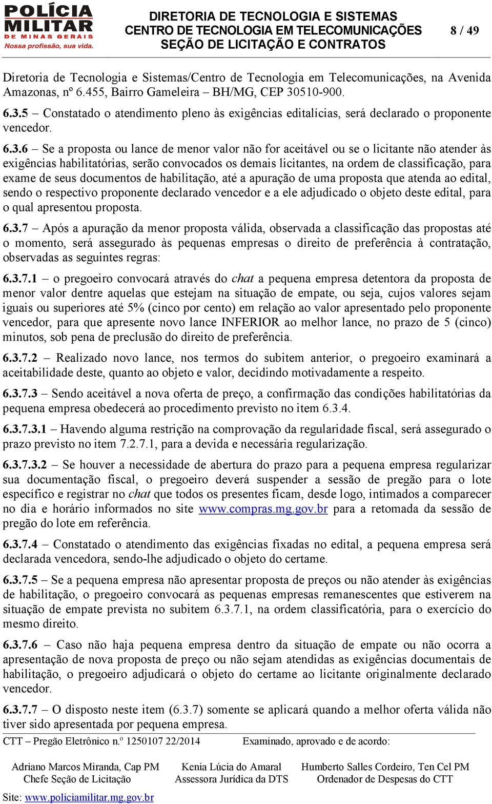 5 Constatado o atendimento pleno às exigências editalícias, será declarado o proponente vencedor. 6.3.