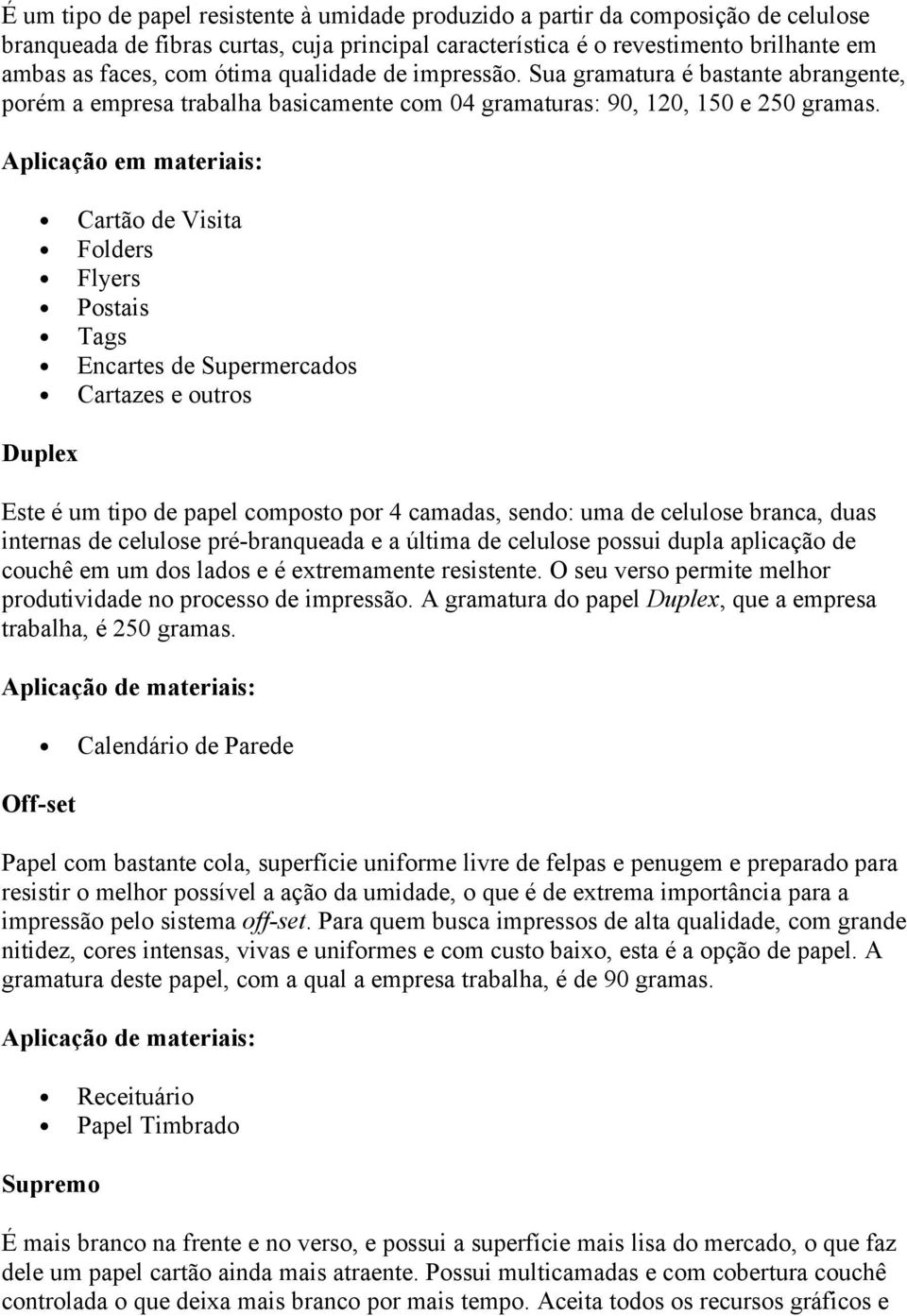 Aplicação em materiais: Cartão de Visita Folders Flyers Postais Tags Encartes de Supermercados Cartazes e outros Duplex Este é um tipo de papel composto por 4 camadas, sendo: uma de celulose branca,