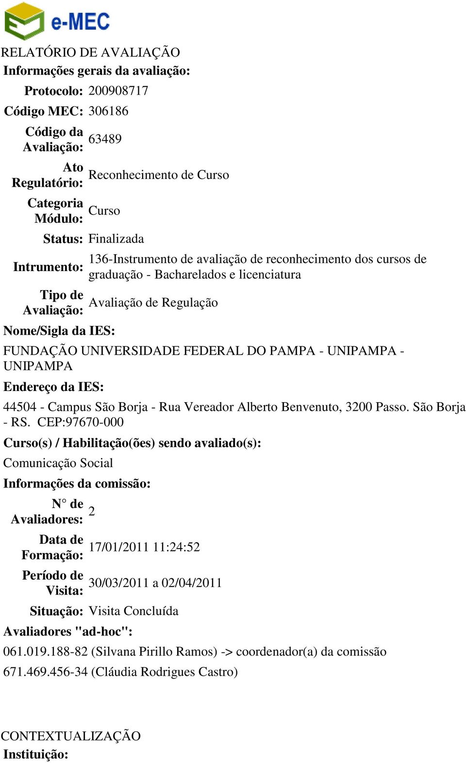 UNIVERSIDADE FEDERAL DO PAMPA - UNIPAMPA - UNIPAMPA Endereço da IES: 44504 - Campus São Borja - Rua Vereador Alberto Benvenuto, 3200 Passo. São Borja - RS.