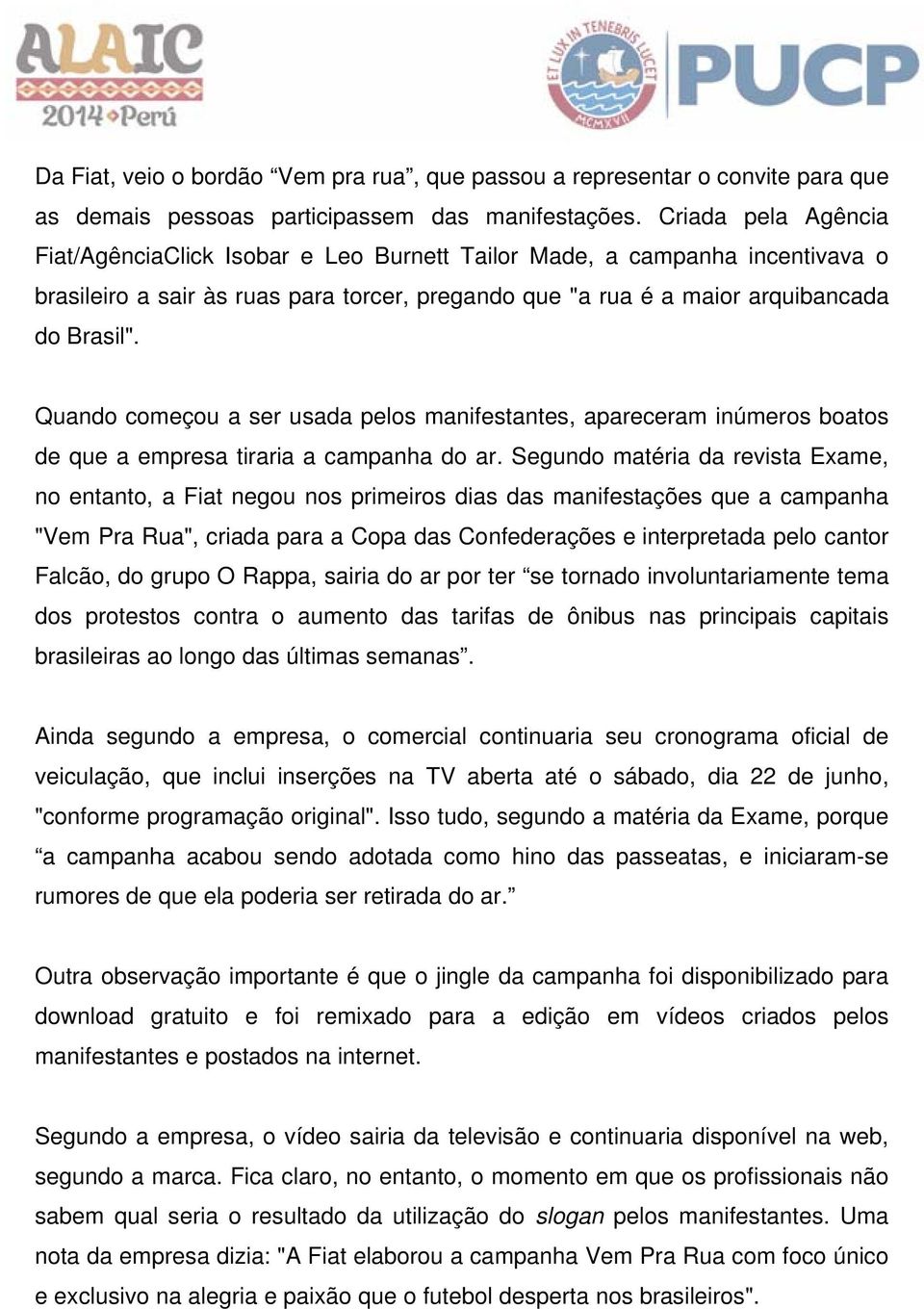 Quando começou a ser usada pelos manifestantes, apareceram inúmeros boatos de que a empresa tiraria a campanha do ar.