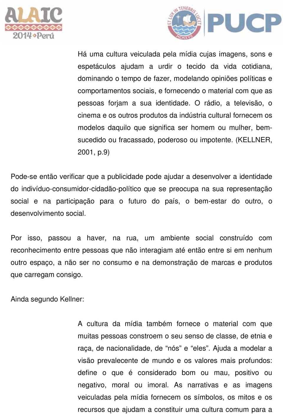 O rádio, a televisão, o cinema e os outros produtos da indústria cultural fornecem os modelos daquilo que significa ser homem ou mulher, bemsucedido ou fracassado, poderoso ou impotente.