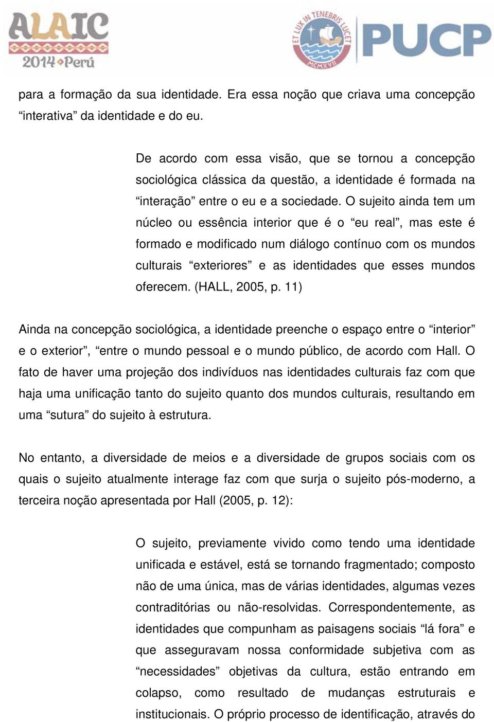 O sujeito ainda tem um núcleo ou essência interior que é o eu real, mas este é formado e modificado num diálogo contínuo com os mundos culturais exteriores e as identidades que esses mundos oferecem.