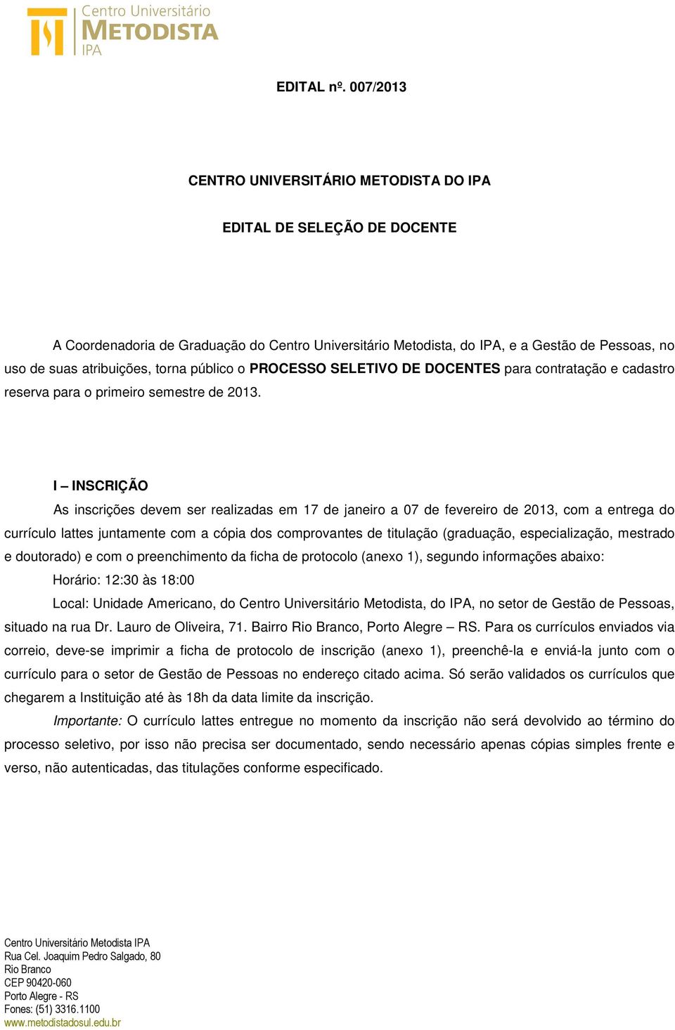 torna público o PROCESSO SELETIVO DE DOCENTES para contratação e cadastro reserva para o primeiro semestre de 2013.