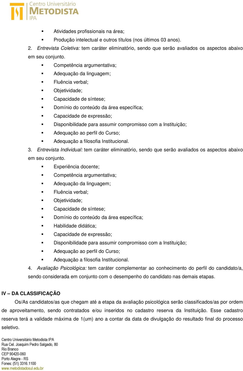 Competência argumentativa; Adequação da linguagem; Fluência verbal; Objetividade; Capacidade de síntese; Domínio do conteúdo da área específica; Capacidade de expressão; Disponibilidade para assumir