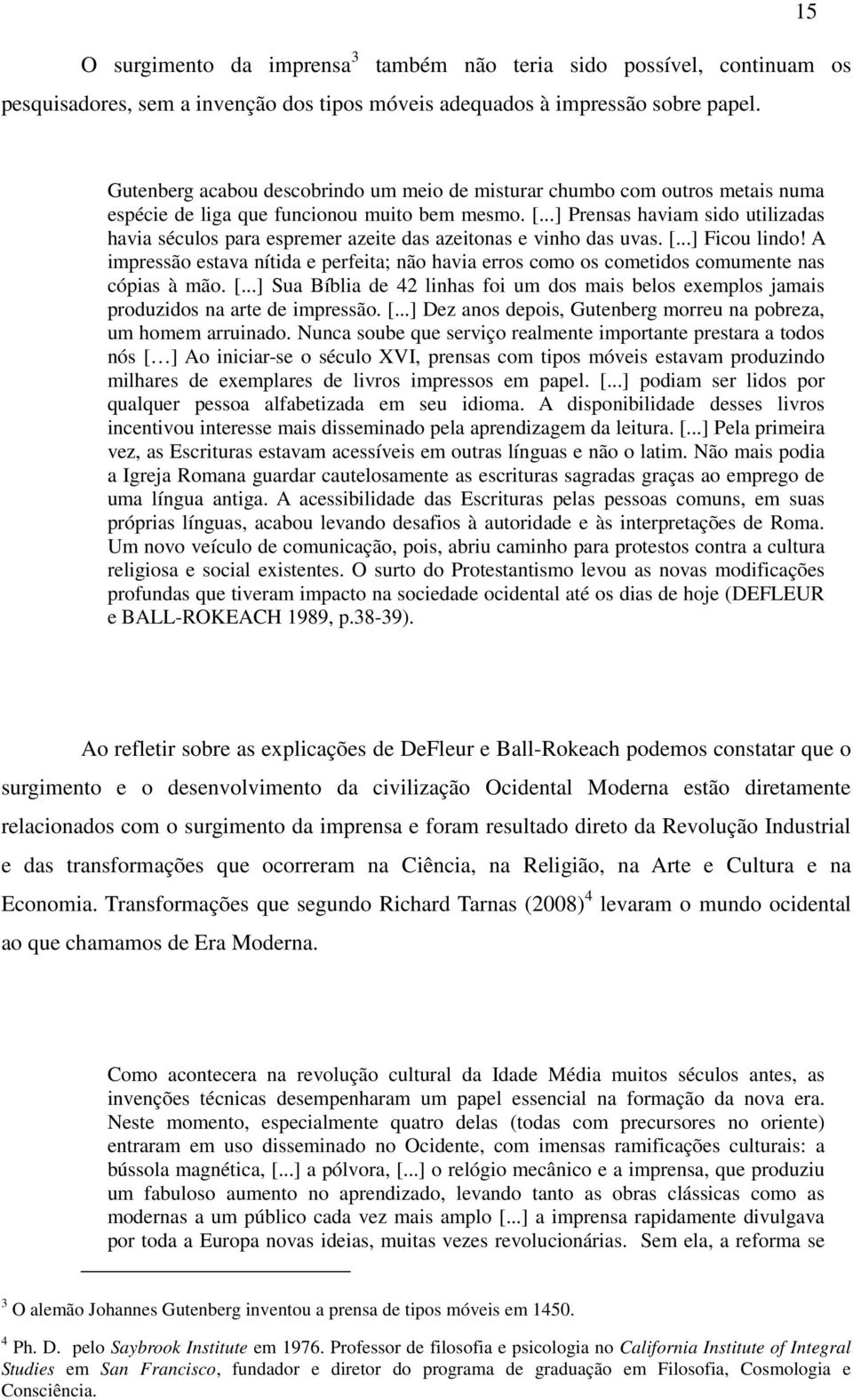 ..] Prensas haviam sido utilizadas havia séculos para espremer azeite das azeitonas e vinho das uvas. [...] Ficou lindo!