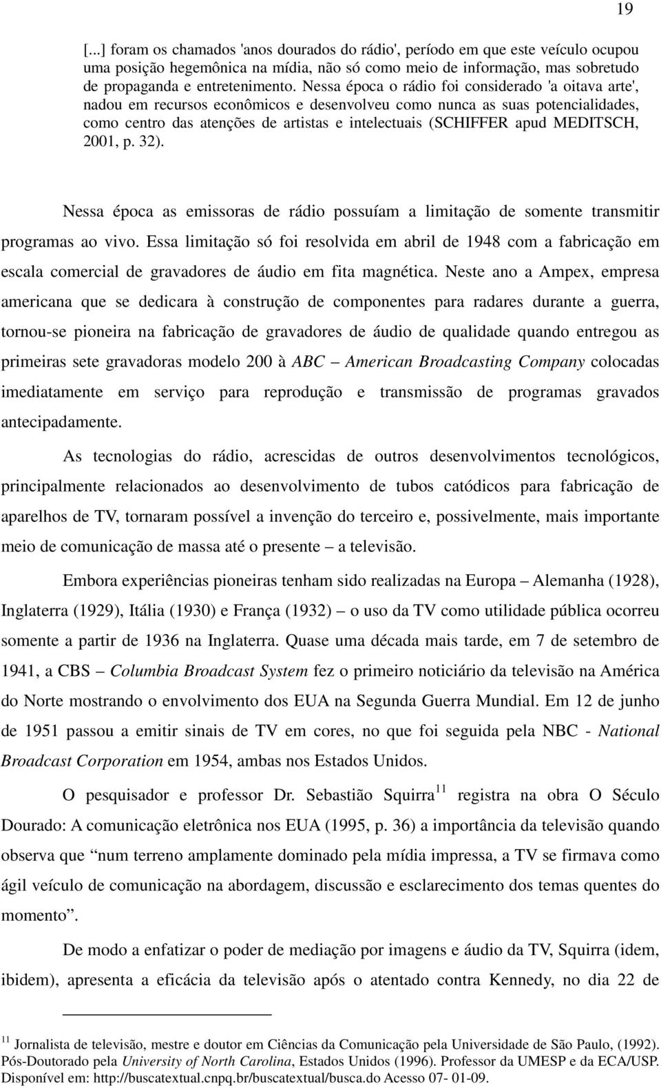 MEDITSCH, 2001, p. 32). 19 Nessa época as emissoras de rádio possuíam a limitação de somente transmitir programas ao vivo.