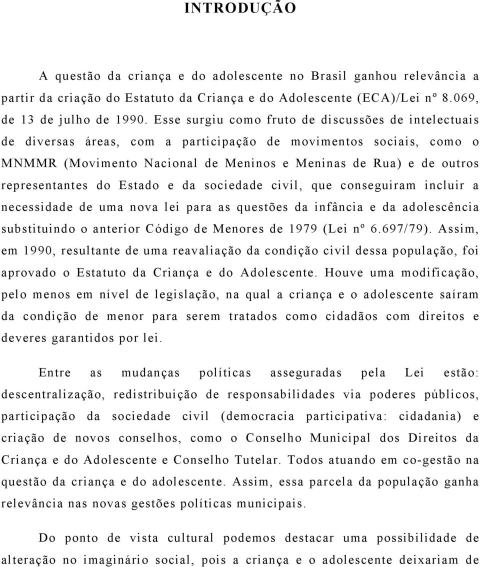 representantes do Estado e da sociedade civil, que conseguiram incluir a necessidade de uma nova lei para as questões da infância e da adolescência substituindo o anterior Código de Menores de 1979