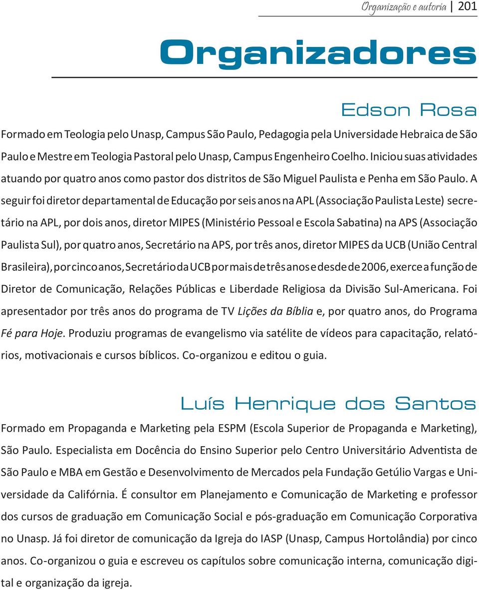 A seguir foi diretor departamental de Educação por seis anos na APL (Associação Paulista Leste) secretário na APL, por dois anos, diretor MIPES (Ministério Pessoal e Escola Sabatina) na APS