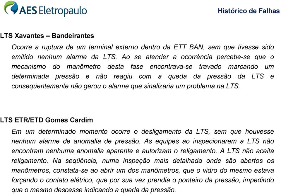 gerou o alarme que sinalizaria um problema na LTS. LTS ETR/ETD Gomes Cardim Em um determinado momento ocorre o desligamento da LTS, sem que houvesse nenhum alarme de anomalia de pressão.