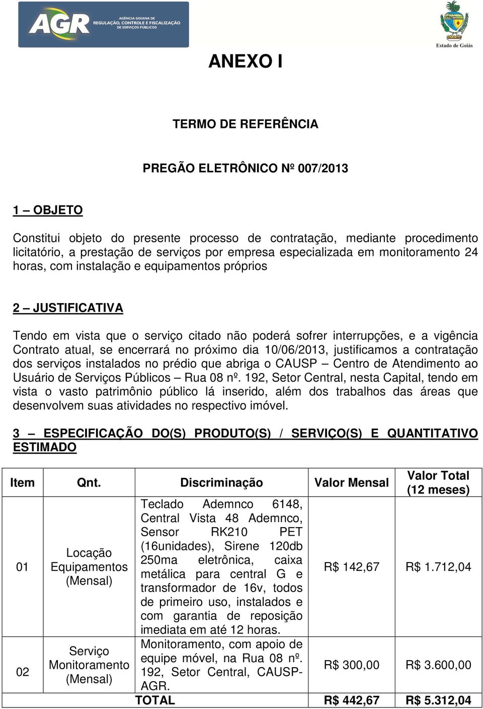 encerrará no próximo dia 10/06/2013, justificamos a contratação dos serviços instalados no prédio que abriga o CAUSP Centro de Atendimento ao Usuário de Serviços Públicos Rua 08 nº.