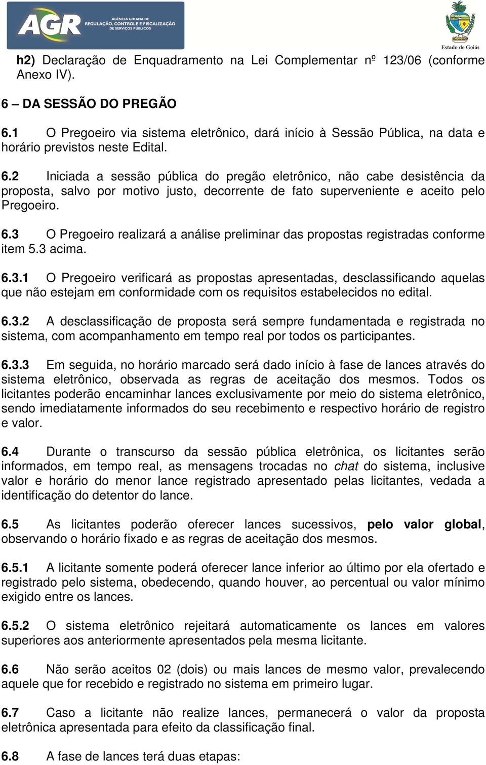 2 Iniciada a sessão pública do pregão eletrônico, não cabe desistência da proposta, salvo por motivo justo, decorrente de fato superveniente e aceito pelo Pregoeiro. 6.