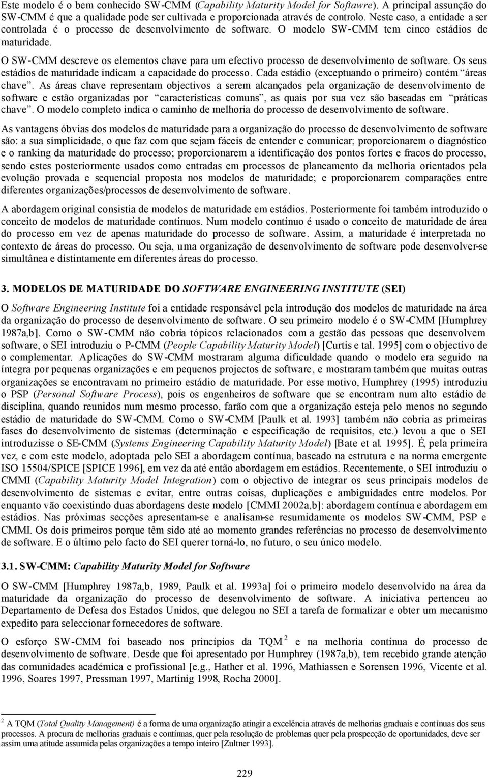 O SW-CMM descreve os elementos chave para um efectivo processo de desenvolvimento de software. Os seus estádios de maturidade indicam a capacidade do processo.