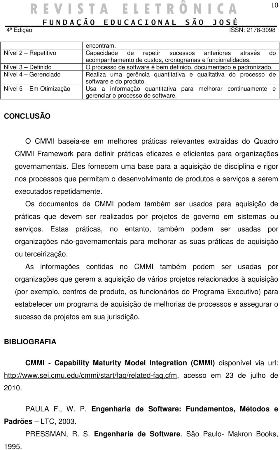 Nível 5 Em Otimização Usa a informação quantitativa para melhorar continuamente e gerenciar o processo de software.