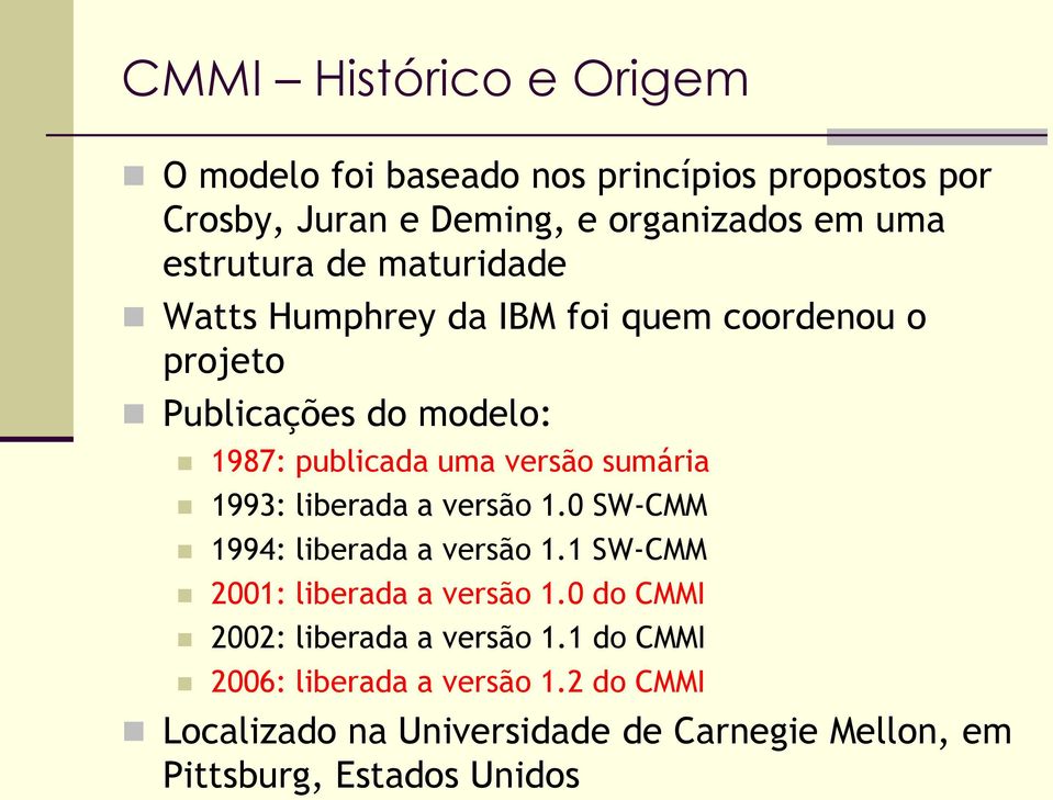sumária 1993: liberada a versão 1.0 SW-CMM 1994: liberada a versão 1.1 SW-CMM 2001: liberada a versão 1.