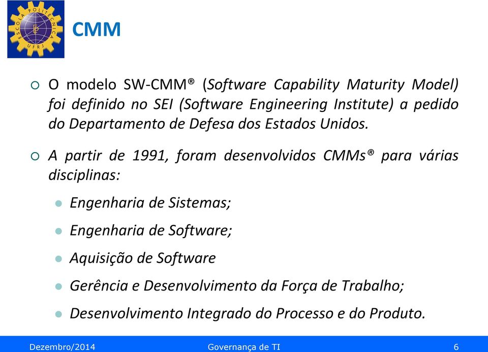 A partir de 1991, foram desenvolvidos CMMs para várias disciplinas: Engenharia de Sistemas; Engenharia de
