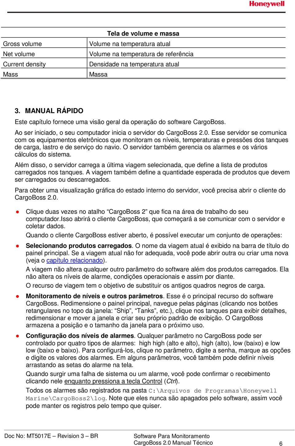 Esse servidor se comunica com os equipamentos eletrônicos que monitoram os níveis, temperaturas e pressões dos tanques de carga, lastro e de serviço do navio.