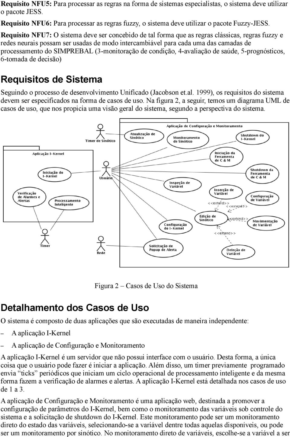 Requisito NFU7: O sistema deve ser concebido de tal forma que as regras clássicas, regras fuzzy e redes neurais possam ser usadas de modo intercambiável para cada uma das camadas de processamento do