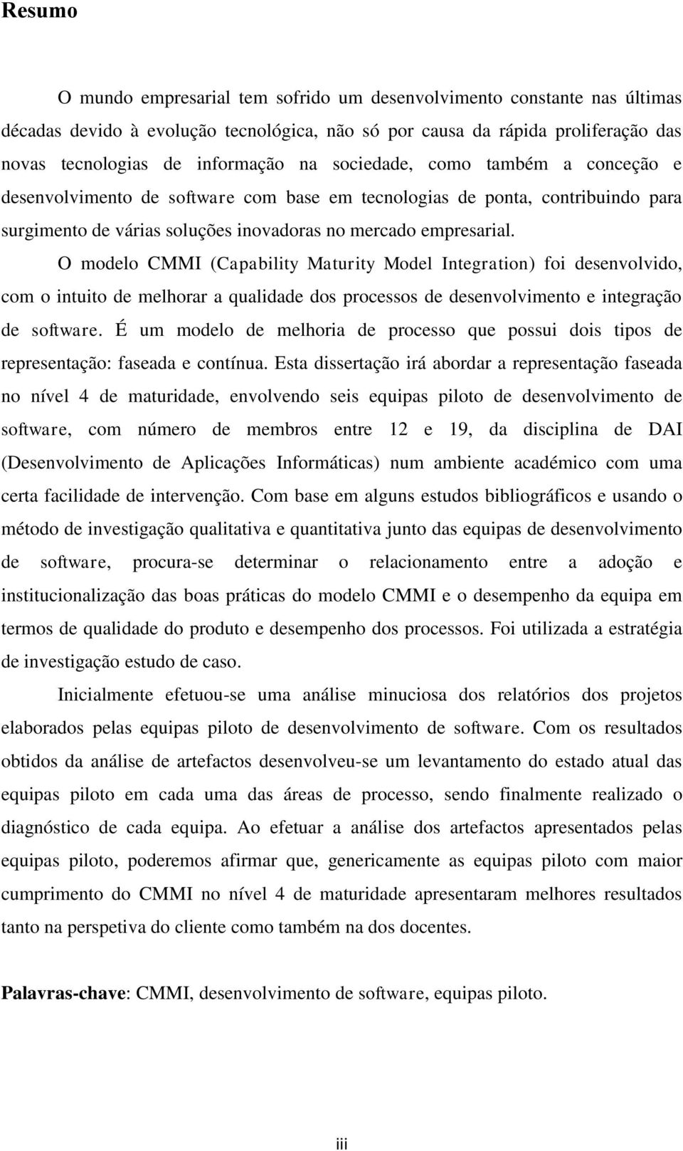 O modelo CMMI (Capability Maturity Model Integration) foi desenvolvido, com o intuito de melhorar a qualidade dos processos de desenvolvimento e integração de software.