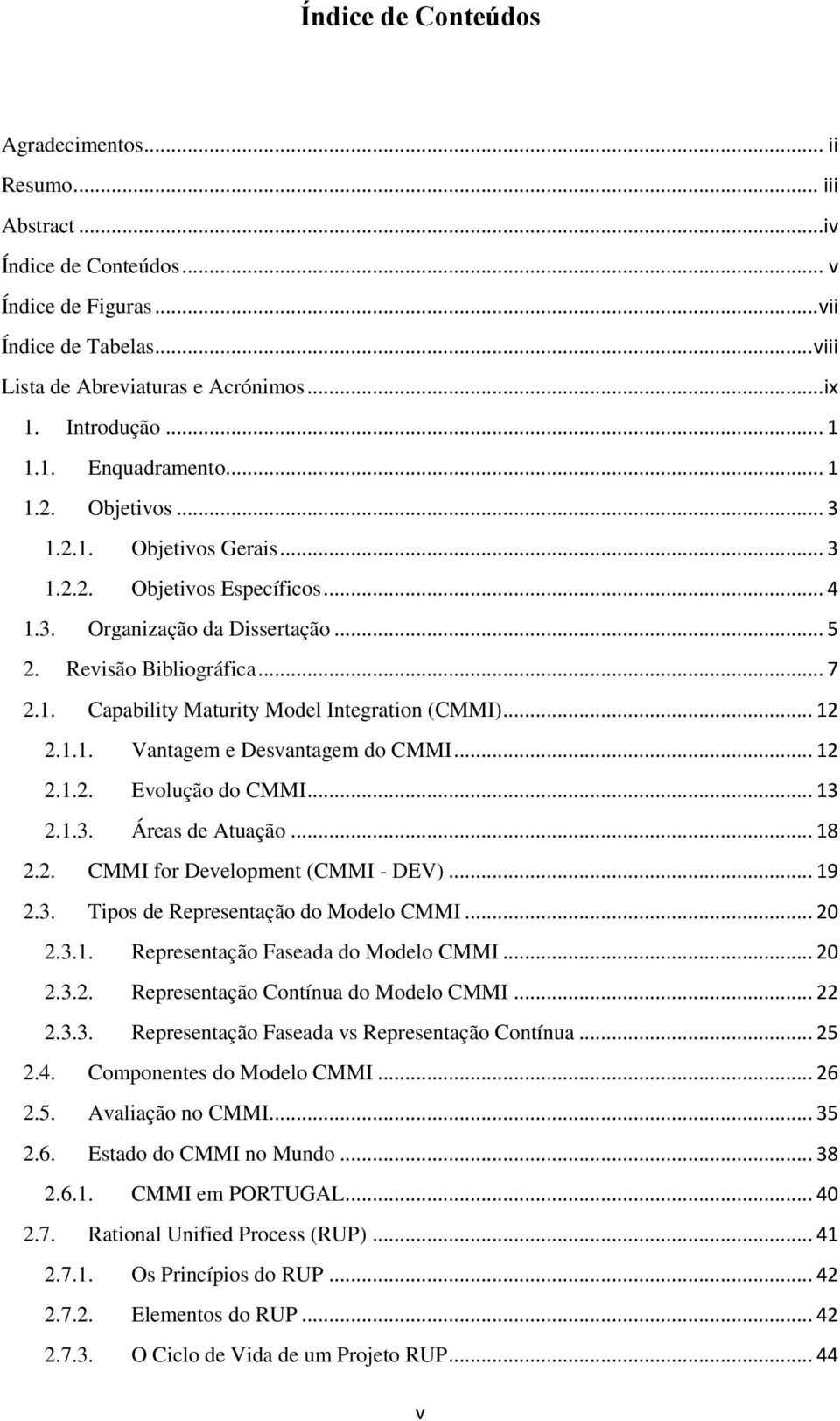 .. 12 2.1.1. Vantagem e Desvantagem do CMMI... 12 2.1.2. Evolução do CMMI... 13 2.1.3. Áreas de Atuação... 18 2.2. CMMI for Development (CMMI - DEV)... 19 2.3. Tipos de Representação do Modelo CMMI.