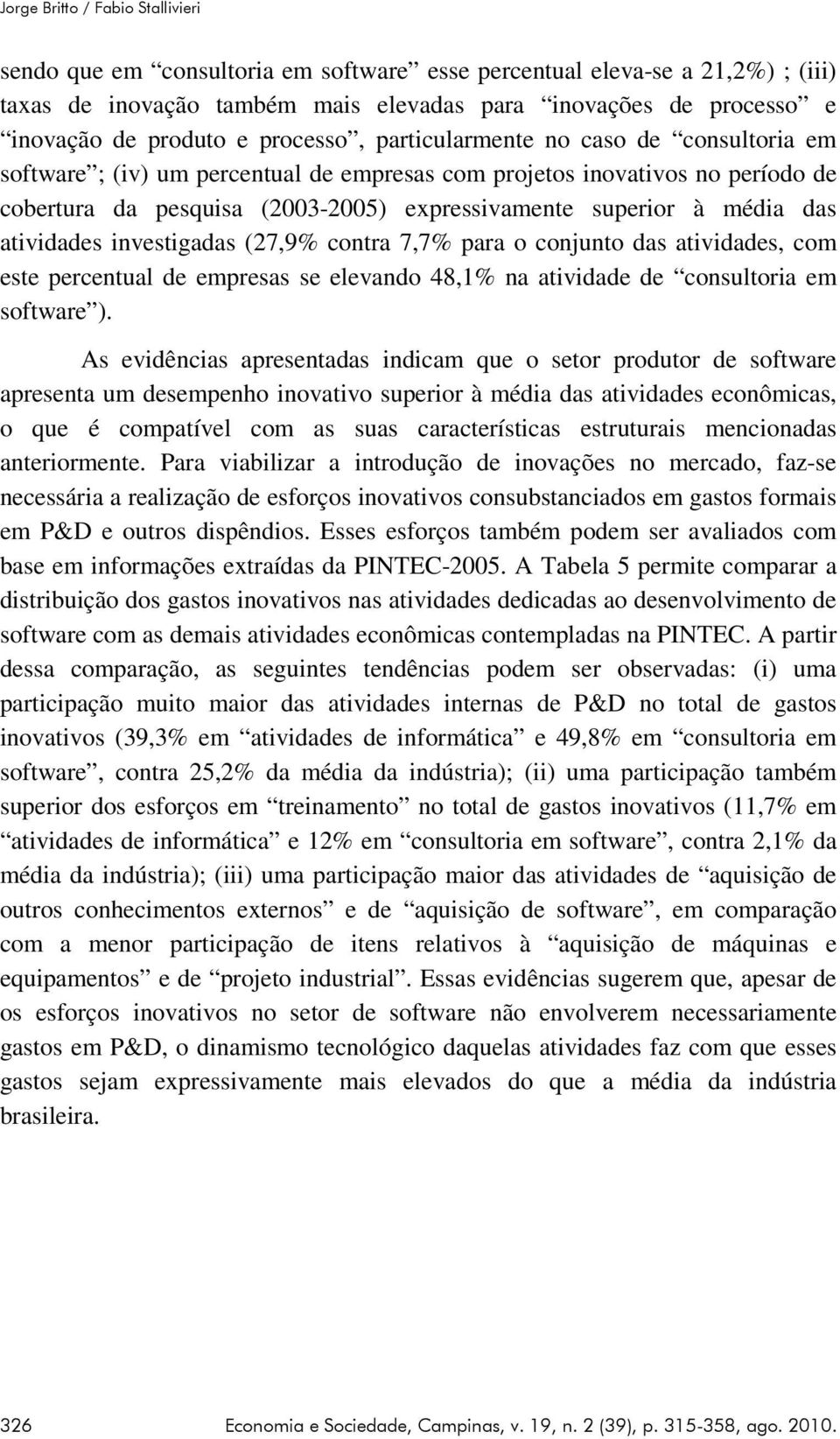 média das atividades investigadas (27,9% contra 7,7% para o conjunto das atividades, com este percentual de empresas se elevando 48,1% na atividade de consultoria em software ).