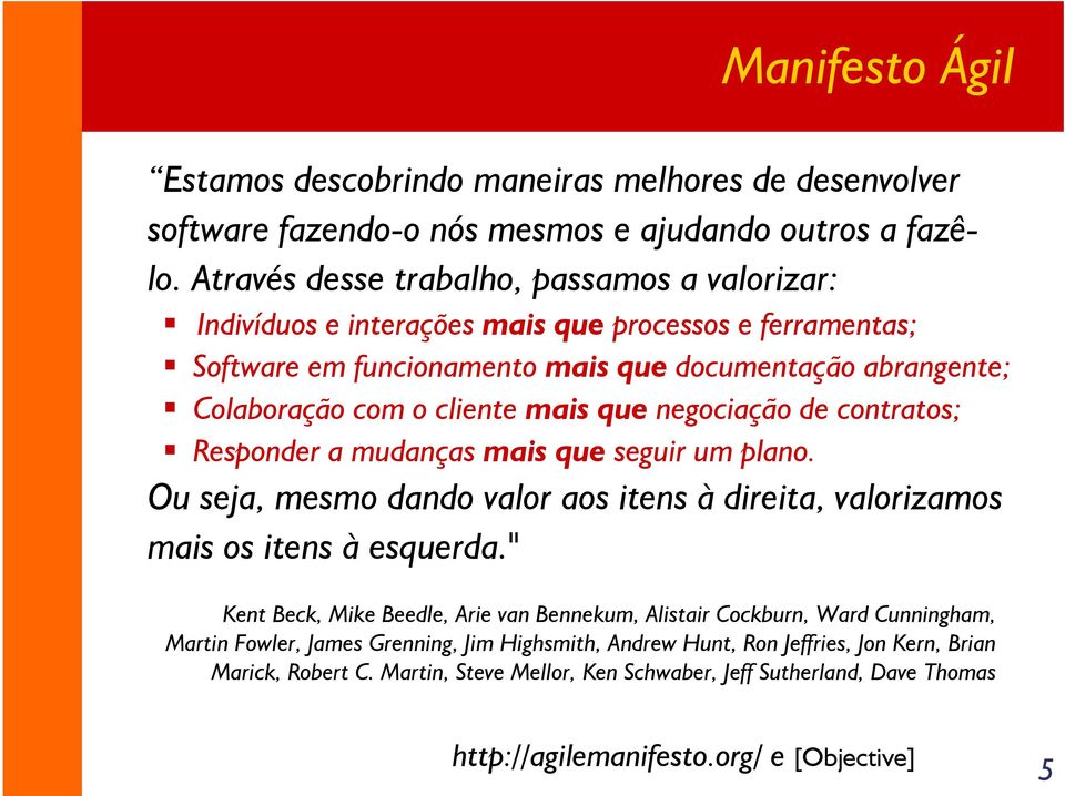 que negociação de contratos; Responder a mudanças mais que seguir um plano. Ou seja, mesmo dando valor aos itens à direita, valorizamos mais os itens à esquerda.