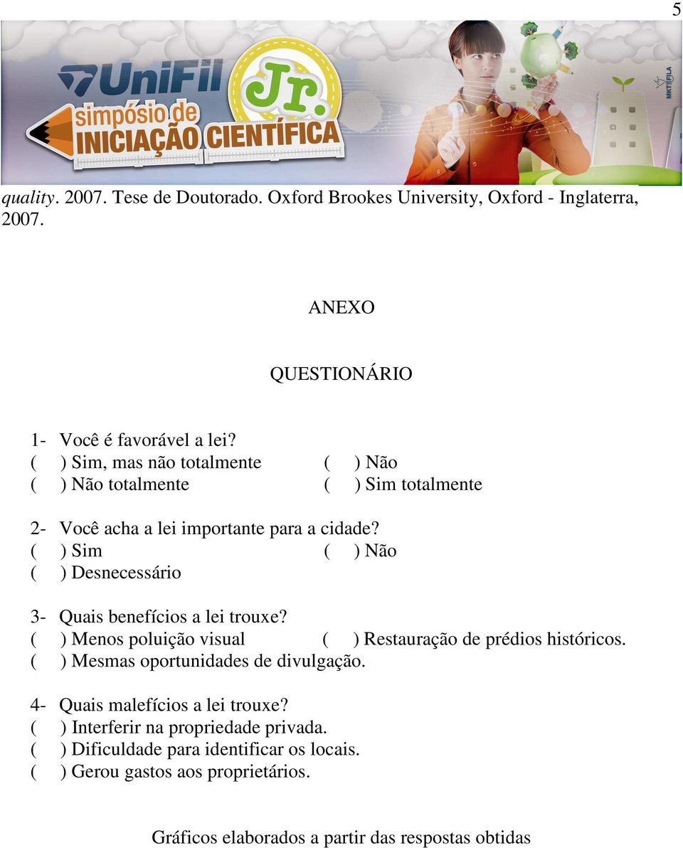 ( ) Sim ( ) Não ( ) Desnecessário 3- Quais benefícios a lei trouxe? ( ) Menos poluição visual ( ) Restauração de prédios históricos.