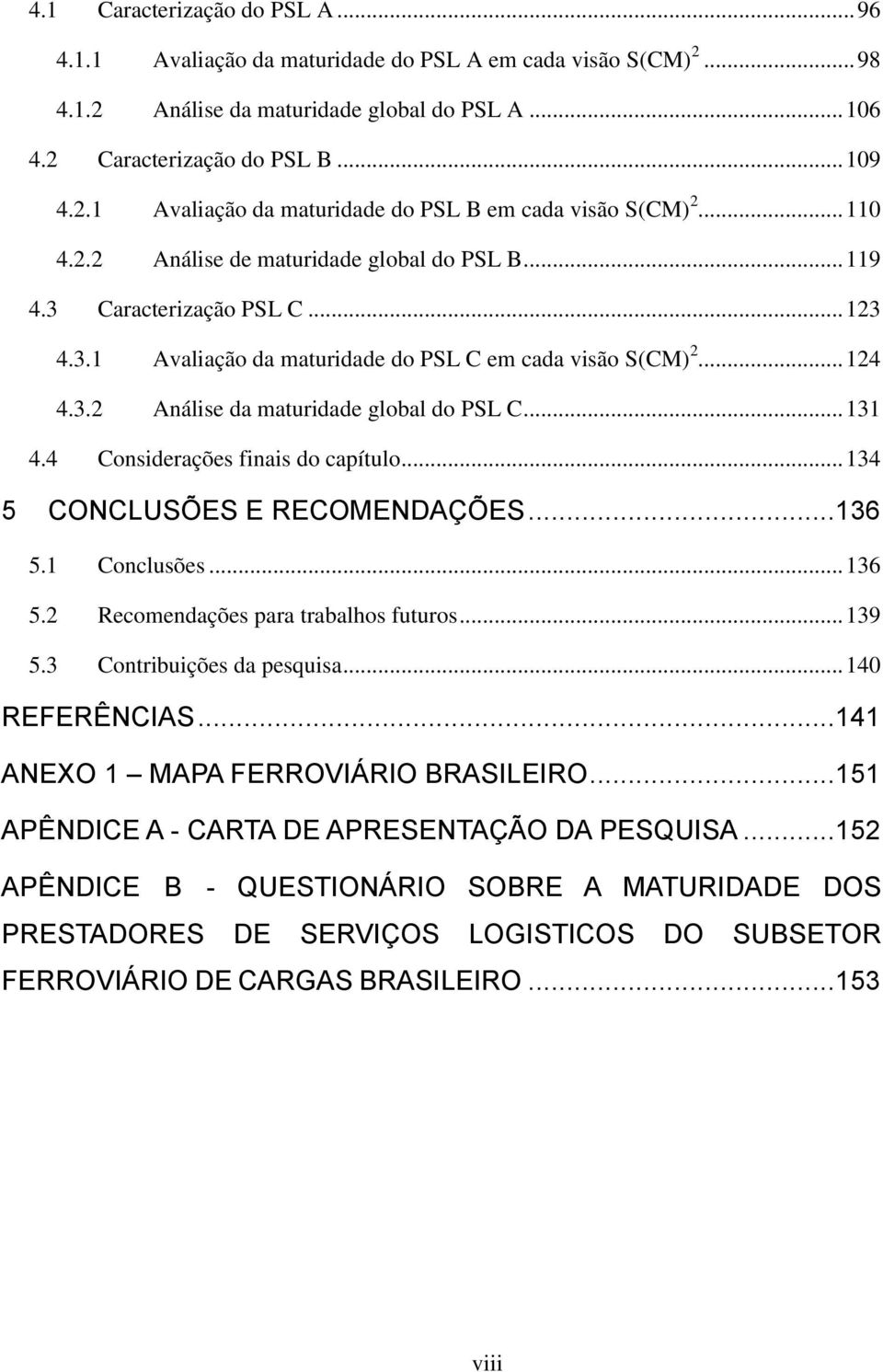 .. 131 4.4 Considerações finais do capítulo... 134 5 CONCLUSÕES E RECOMENDAÇÕES...136 5.1 Conclusões... 136 5.2 Recomendações para trabalhos futuros... 139 5.3 Contribuições da pesquisa.