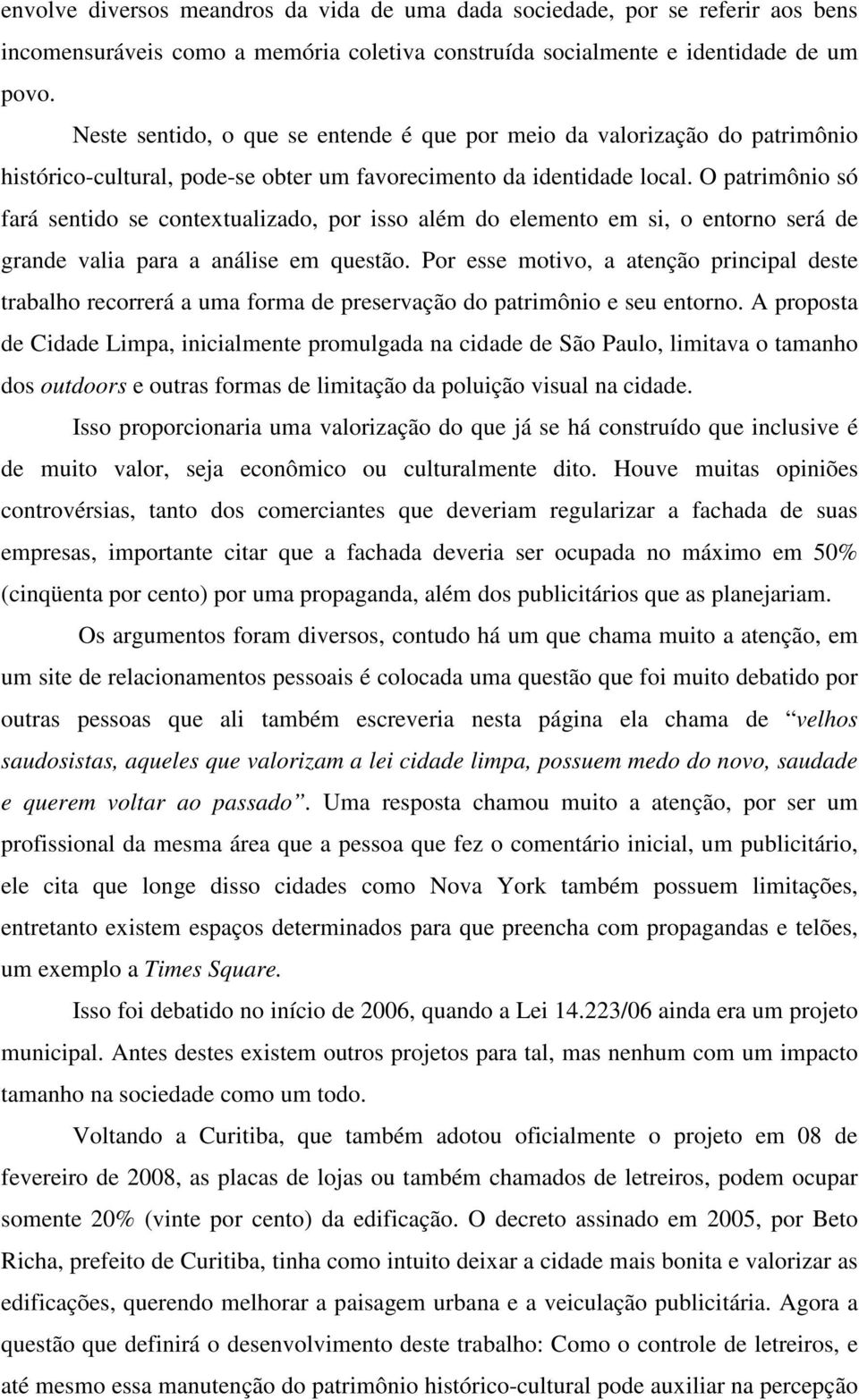 O patrimônio só fará sentido se contextualizado, por isso além do elemento em si, o entorno será de grande valia para a análise em questão.