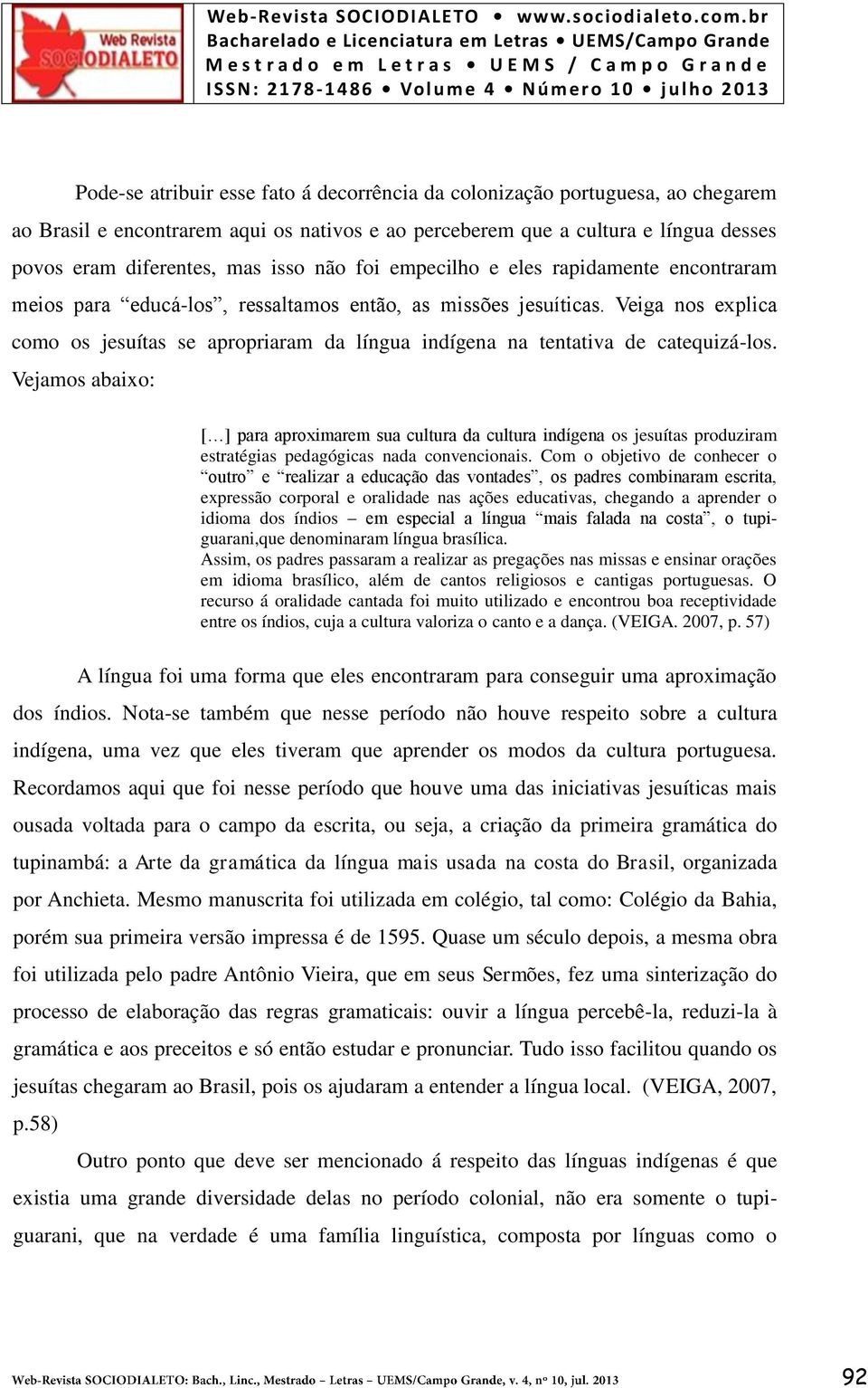 Veiga nos explica como os jesuítas se apropriaram da língua indígena na tentativa de catequizá-los.