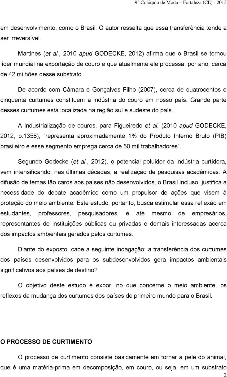 De acordo com Câmara e Gonçalves Filho (2007), cerca de quatrocentos e cinquenta curtumes constituem a indústria do couro em nosso país.