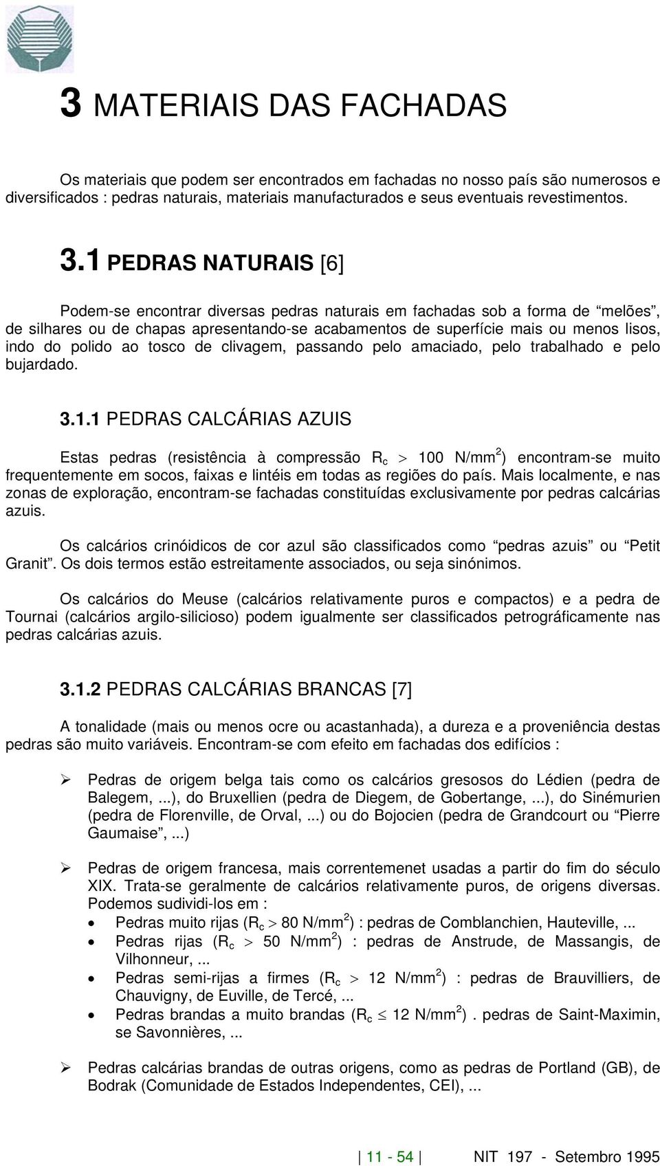 polido ao tosco de clivagem, passando pelo amaciado, pelo trabalhado e pelo bujardado. 3.1.