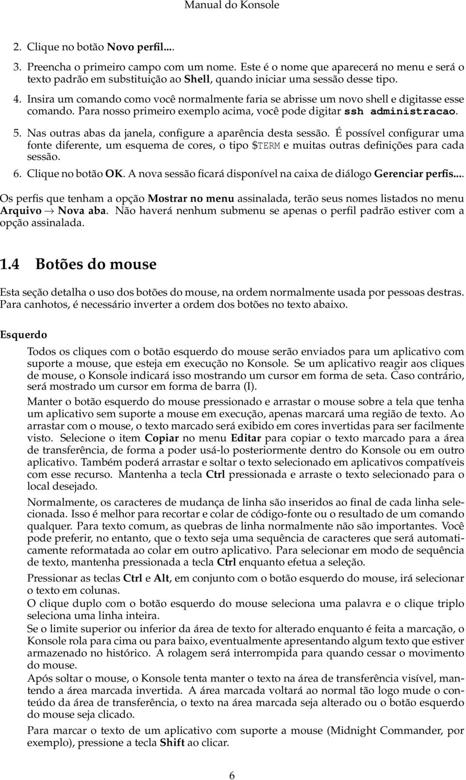 Nas outras abas da janela, configure a aparência desta sessão. É possível configurar uma fonte diferente, um esquema de cores, o tipo $TERM e muitas outras definições para cada sessão. 6.