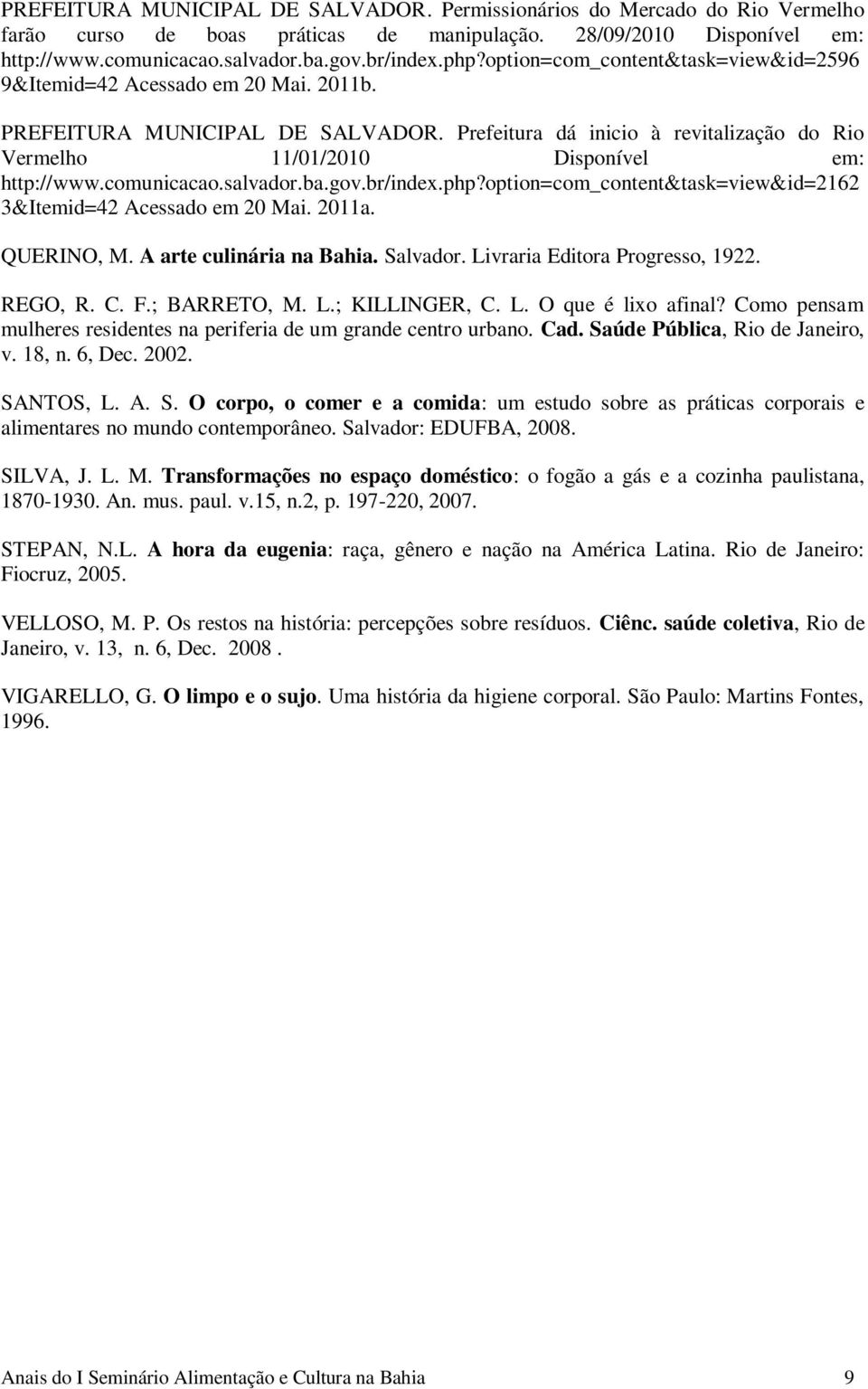 comunicacao.salvador.ba.gov.br/index.php?option=com_content&task=view&id=2162 3&Itemid=42 Acessado em 20 Mai. 2011a. QUERINO, M. A arte culinária na Bahia. Salvador. Livraria Editora Progresso, 1922.