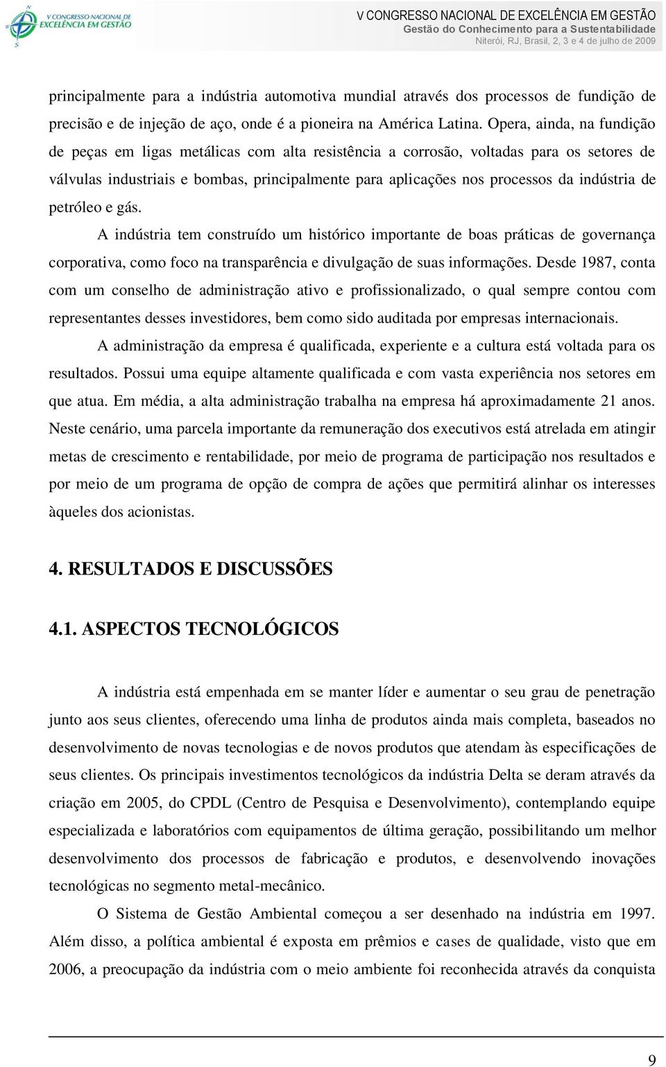 indústria de petróleo e gás. A indústria tem construído um histórico importante de boas práticas de governança corporativa, como foco na transparência e divulgação de suas informações.