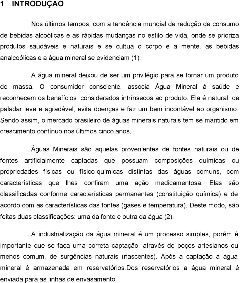 O consumidor consciente, associa Água Mineral à saúde e reconhecem os benefícios considerados intrínsecos ao produto.