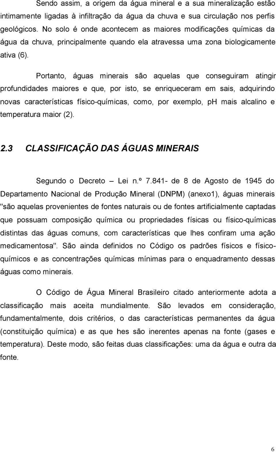 Portanto, águas minerais são aquelas que conseguiram atingir profundidades maiores e que, por isto, se enriqueceram em sais, adquirindo novas características físico-químicas, como, por exemplo, ph