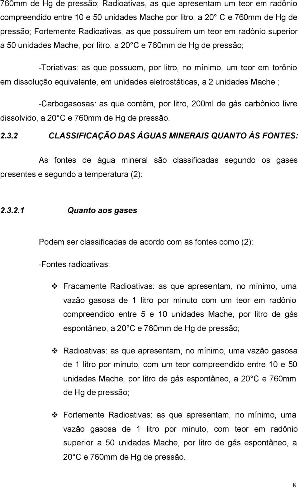 em unidades eletrostáticas, a 2 unidades Mache ; -Carbogasosas: as que contêm, por litro, 200ml de gás carbônico livre dissolvido, a 20 C e 760mm de Hg de pressão. 2.3.