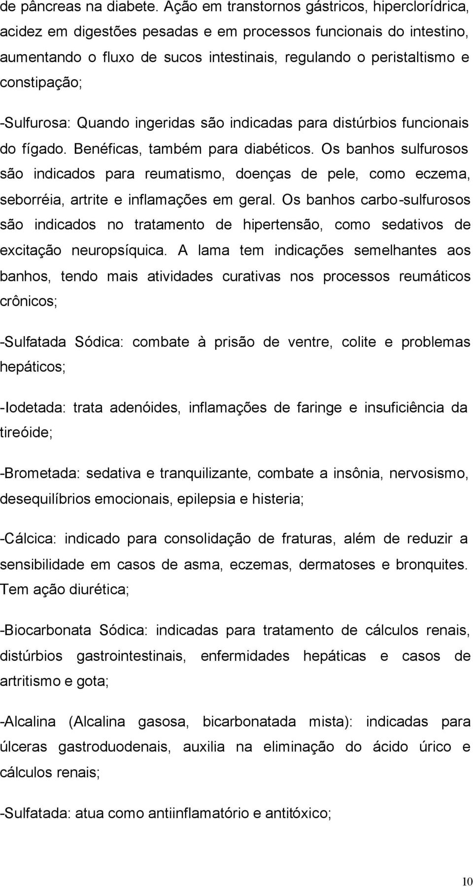 -Sulfurosa: Quando ingeridas são indicadas para distúrbios funcionais do fígado. Benéficas, também para diabéticos.