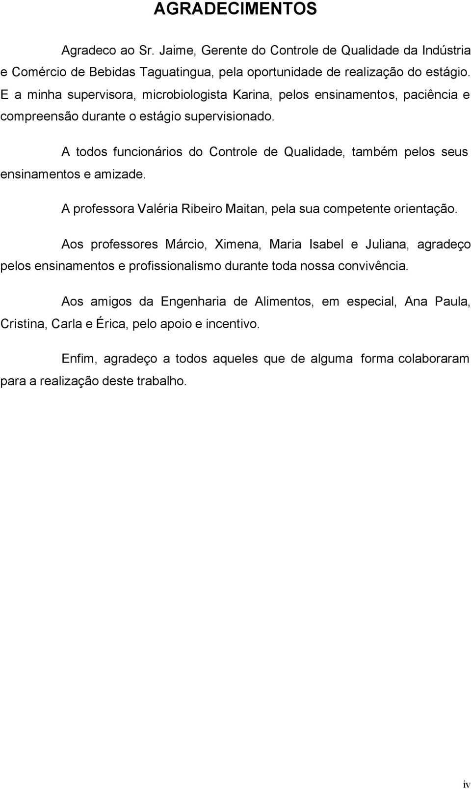 A todos funcionários do Controle de Qualidade, também pelos seus ensinamentos e amizade. A professora Valéria Ribeiro Maitan, pela sua competente orientação.