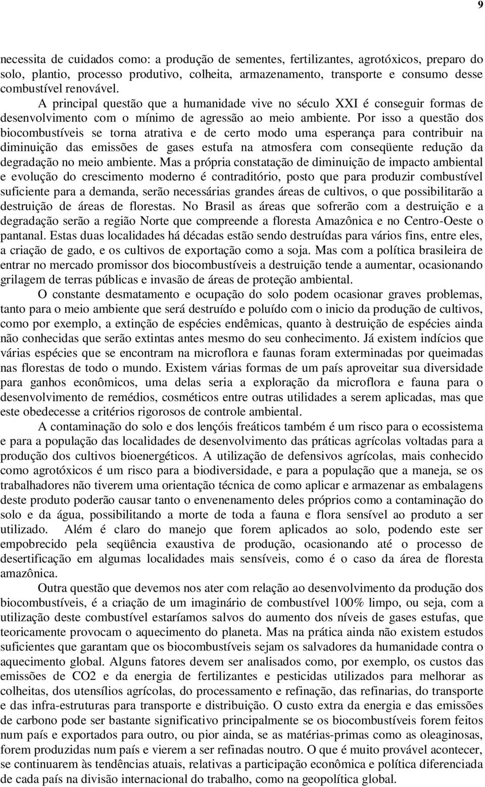 Por isso a questão dos biocombustíveis se torna atrativa e de certo modo uma esperança para contribuir na diminuição das emissões de gases estufa na atmosfera com conseqüente redução da degradação no