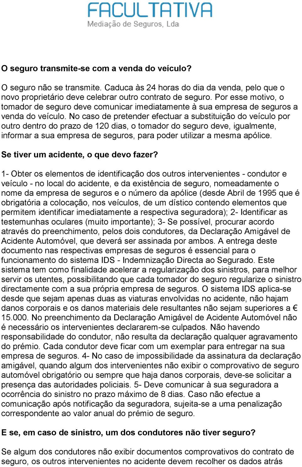 No caso de pretender efectuar a substituição do veículo por outro dentro do prazo de 120 dias, o tomador do seguro deve, igualmente, informar a sua empresa de seguros, para poder utilizar a mesma