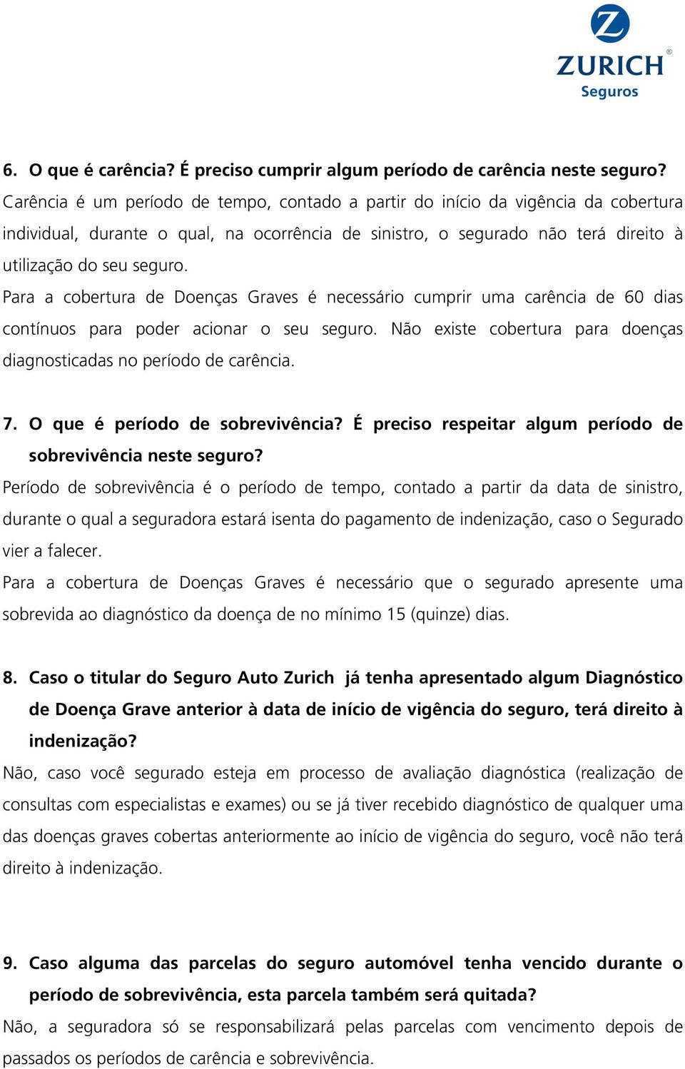 Para a cobertura de Doenças Graves é necessário cumprir uma carência de 60 dias contínuos para poder acionar o seu seguro. Não existe cobertura para doenças diagnosticadas no período de carência. 7.